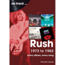 Rush 1973 to 1982: Every Album, Every Song