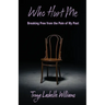 Who Hurt Me: Breaking Free from the Pain of My Past