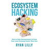 Ecosystem Hacking: How to Help Entrepreneurs & Grow Your Local Economy Faster Than Ever