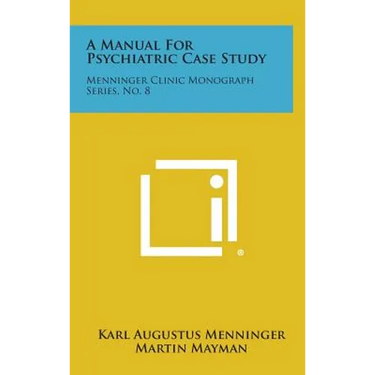 A Manual for Psychiatric Case Study: Menninger Clinic Monograph Series, No. 8