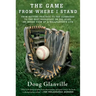 The Game from Where I Stand: From Batting Practice to the Clubhouse to the Best Breakfast on the Road, an Inside View of a Ballplayer's Life