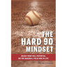 The Hard 90 Mindset: (Reach your full potential on the baseball field and in life.)