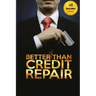 Better Than Credit Repair: : The Handbook of Credit Mastery