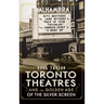 Toronto Theatres and the Golden Age of the Silver Screen