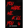 You Made Me Kill You
