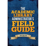 The Academic Library Administrator's Field Guide