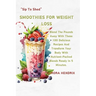 Smoothies for Weight Loss: Blend The Pounds Away With These 100 Delicious Recipes And Transform Your Body With Nutrient-Packed Blends Ready In 5