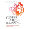 Genesis, Science, and the Beginning: Evaluating Interpretations of Genesis One on the Age of the Earth