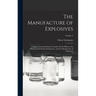 The Manufacture of Explosives: A Theoretical and Practical Treatise On the History, the Physical and Chemical Properties, and the Manufacture of Expl