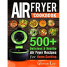 Air Fryer Cookbook: 500+ Delicious & Healthy Air Fryer Recipes For Home Cooking