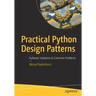 Practical Python Design Patterns: Pythonic Solutions to Common Problems