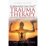 Forward-Facing(R) Trauma Therapy - Second Edition: Healing the Moral Wound