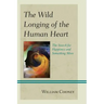 The Wild Longing of the Human Heart: The Search for Happiness and Something More