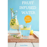 500 Fruit Infused Water Recipes: The Freeway to Touch a Healthy Lifestyle
