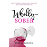 Wholly Sober: How I stopped thinking about drinking and started loving my life