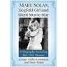 Mary Nolan, Ziegfeld Girl and Silent Movie Star: A Biography Including Her 1941 Memoir