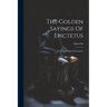 The Golden Sayings Of Epictetus: With The Hymn Of Cleanthes