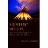 A Different Medicine: Postcolonial Healing in the Native American Church