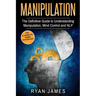 Manipulation: The Definitive Guide to Understanding Manipulation, MindControl and NLP