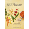 What to Feed Your Baby and Toddler: A Month-By-Month Guide to Support Your Child's Health and Development