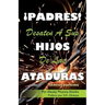 ¡PADRES! DESATEN A SUS HIJOS De Las ATADURAS