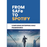 From SAFe to Spotify: Comparing Enterprise Agile Frameworks