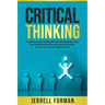 Critical Thinking: An Essential Guide to Improving Your Decision-Making Skills and Problem-Solving Abilities along with Avoiding Logical
