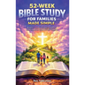 52-Week Bible Study for Families Made Simple: Weekly Lessons, Guided Questions, and Prayers to Grow in Faith Together