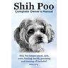 Shih Poo. Shihpoo Complete Owner's Manual. Shih Poo Temperament, Care, Costs, Feeding, Health, Grooming and Training All Included.