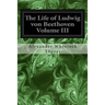 The Life of Ludwig von Beethoven Volume III