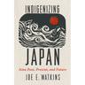 Indigenizing Japan: Ainu Past, Present, and Future