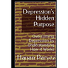 Depression's Hidden Purpose: Overcoming Depression by Understanding How it Works