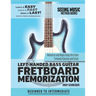 Left-Handed Bass Guitar Fretboard Memorization: Memorize and Begin Using the Entire Fretboard Quickly and Easily