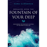 Breaking Open the Fountain of Your Deep: Discovering the Prophetic Pattern of the Spirit-Filled Life