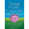 Living the Life of Jewish Meditation: A Comprehensive Guide to Practice and Experience