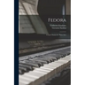 Fedora: A Lyric Drama In Three Acts