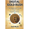 Digital Gold Rush: The Beginners Guide to Crypto and Cryptocurrency