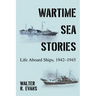 Wartime Sea Stories: Life Aboard Ships, 1942-1945