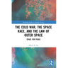 The Cold War, the Space Race, and the Law of Outer Space: Space for Peace