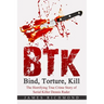 BTK - Bind, Torture, Kill: The Horrifying True Crime Story of Serial Killer Dennis Rader