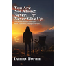 You Are Not Alone! Never, Never Give Up: One Stroke Survivor's Story of Hope, Inspiration, Courage and Faith