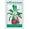 How Not to Kill Your Houseplants: The Foolproof Guide to Lush, Healthy Plants