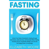 Fasting: Unlock Your Body's Potential for Healing through Intermittent, Alternate-day, and Extended Water Fasting, Including Ti