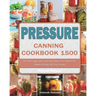 Pressure Canning Cookbook 1500: The Best Guide with 1500 Days Bold, Fresh Flavors for Modern Recipes for Your Family