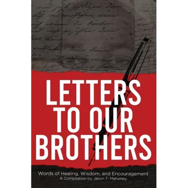 Letters To Our Brothers: Words of Healing, Wisdom, and Encouragement