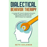 Dialectical Behavior Therapy: A Complete DBT Guide for Borderline Personality Disorder, Anxiety, and Addictions. How to Regulate Emotions and Learn