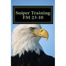 Sniper Training FM 23-10: OFFICIAL U.S. Army Field Manual 23-10 (Sniper Training)