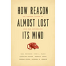 How Reason Almost Lost Its Mind: The Strange Career of Cold War Rationality