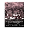The Rape of Nanking: The History and Legacy of the Notorious Massacre during the Second Sino-Japanese War