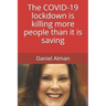 The COVID-19 lockdown is killing more people than it is saving